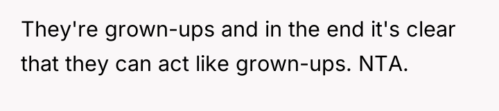 They're grown-ups and in the end it's clear that they...