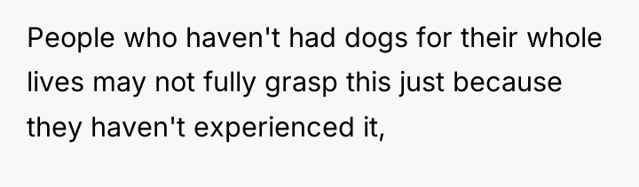 People who haven't had dogs for their whole lives may...