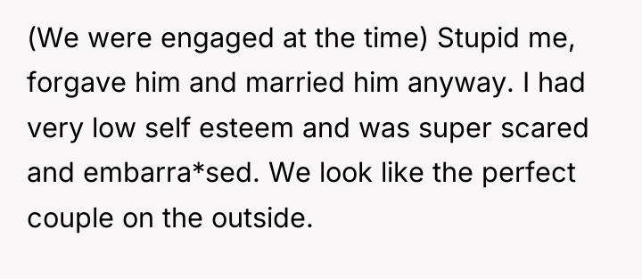 (We were engaged at the time) Stupid me, forgave him...