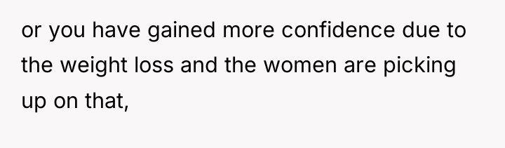 or you have gained more confidence due to the weight...