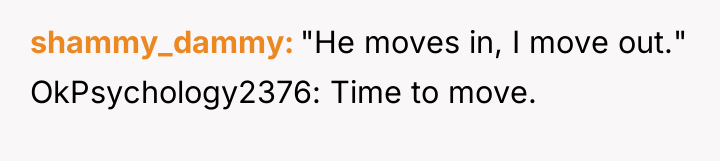 shammy_dammy "He moves in, I move out." OkPsychology2376: Time to...