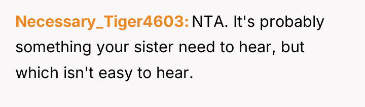 Necessary_Tiger4603 NTA. It's probably something your sister need to hear,...
