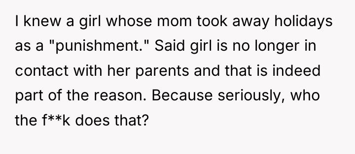 I knew a girl whose mom took away holidays as...