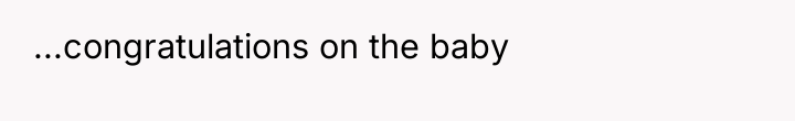 ...congratulations on the baby