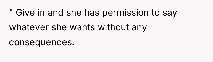 " Give in and she has permission to say whatever...