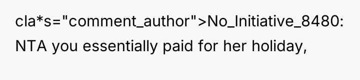 cla*s="comment_author">No_Initiative_8480: NTA you essentially paid for her holiday,