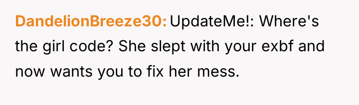 DandelionBreeze30 UpdateMe!: Where's the girl code? She slept with your...