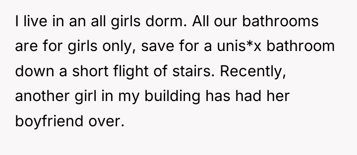 I live in an all girls dorm. All our bathrooms...