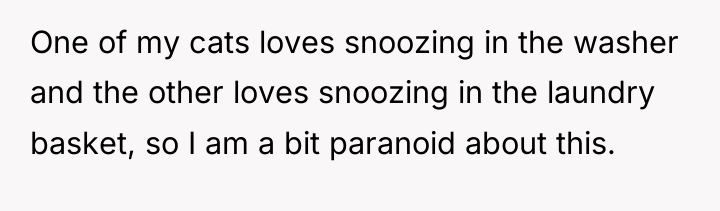 One of my cats loves snoozing in the washer and...