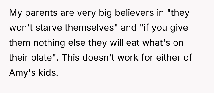 My parents are very big believers in "they won't starve...