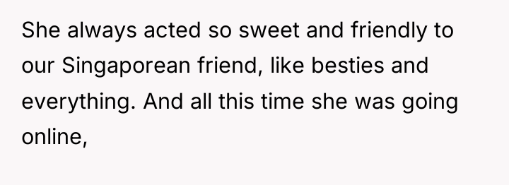 She always acted so sweet and friendly to our Singaporean...