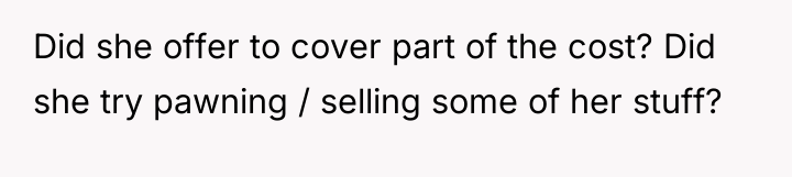 Did she offer to cover part of the cost? Did...