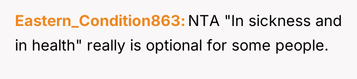 Eastern_Condition863 NTA "In sickness and in health" really is optional...