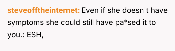 steveofftheinternet Even if she doesn't have symptoms she could still...