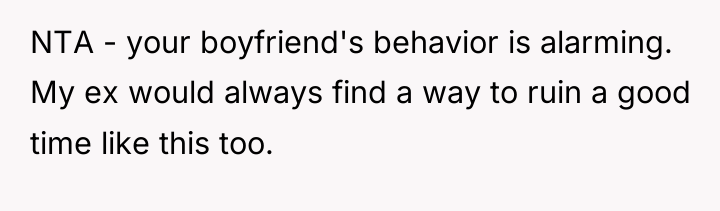 NTA - your boyfriend's behavior is alarming. My ex would...