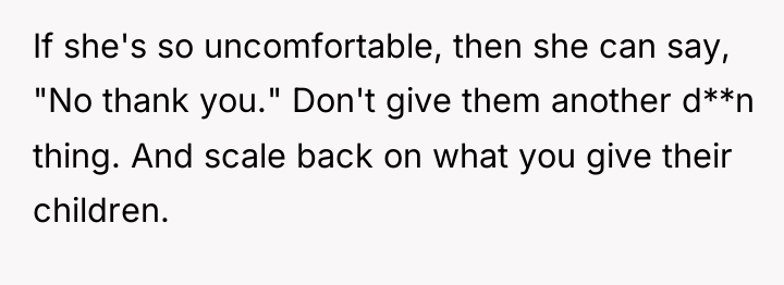 If she's so uncomfortable, then she can say, "No thank...