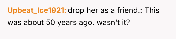 Upbeat_Ice1921 drop her as a friend.: This was about 50...