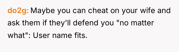 do2g Maybe you can cheat on your wife and ask...