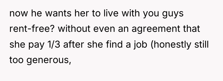 now he wants her to live with you guys rent-free?...