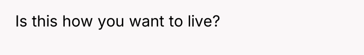 Is this how you want to live?