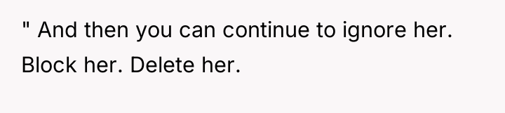 " And then you can continue to ignore her. Block...