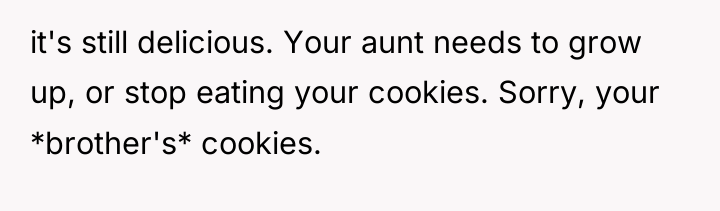 it's still delicious. Your aunt needs to grow up, or...