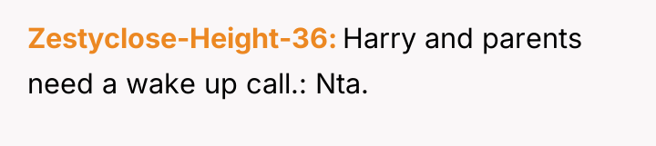 Zestyclose-Height-36 Harry and parents need a wake up call.: Nta.