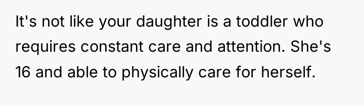 It's not like your daughter is a toddler who requires...