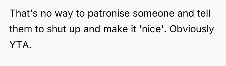That's no way to patronise someone and tell them to...