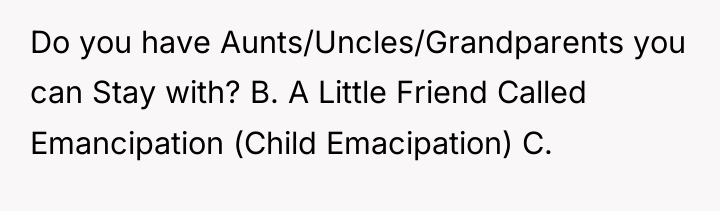 Do you have Aunts/Uncles/Grandparents you can Stay with? B. A...