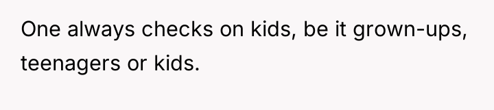 One always checks on kids, be it grown-ups, teenagers or...