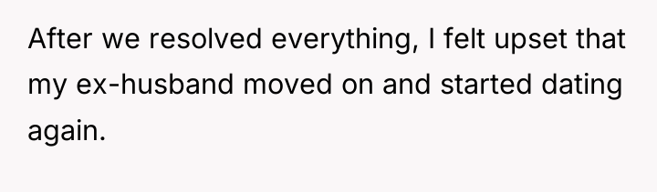 After we resolved everything, I felt upset that my ex-husband...