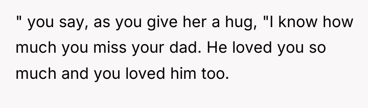 " you say, as you give her a hug, "I...