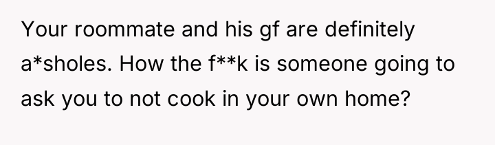 Your roommate and his gf are definitely a*sholes. How the...