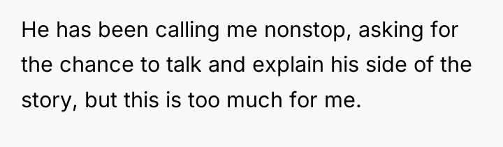 He has been calling me nonstop, asking for the chance...