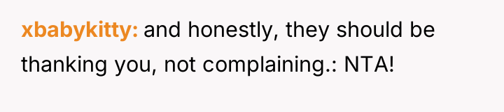 xbabykitty and honestly, they should be thanking you, not complaining.:...