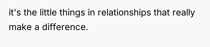it's the little things in relationships that really make a...