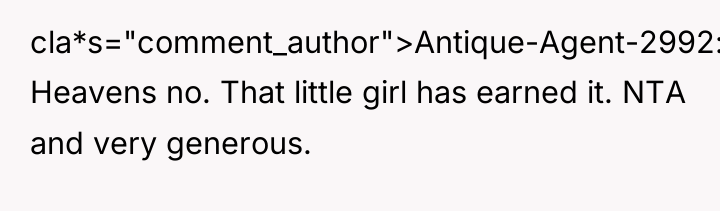 cla*s="comment_author">Antique-Agent-2992: Heavens no. That little girl has earned it. NTA...
