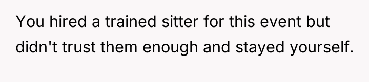 You hired a trained sitter for this event but didn't...