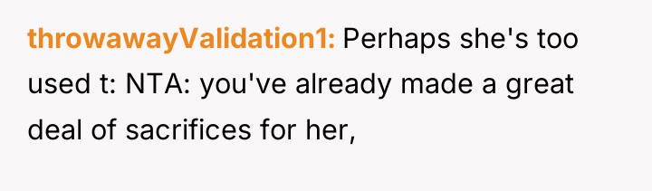 throwawayValidation1 Perhaps she's too used t: NTA: you've already made...