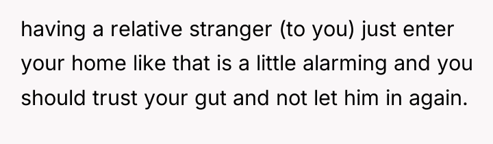 having a relative stranger (to you) just enter your home...