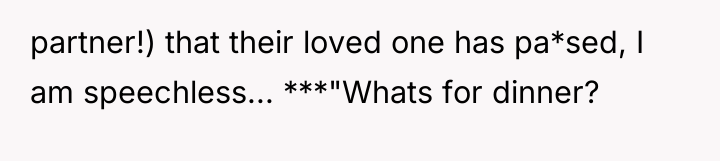 partner!) that their loved one has pa*sed, I am speechless......