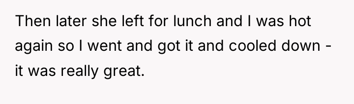 Then later she left for lunch and I was hot...