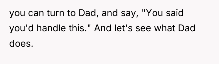 you can turn to Dad, and say, "You said you'd...