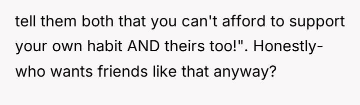 tell them both that you can't afford to support your...