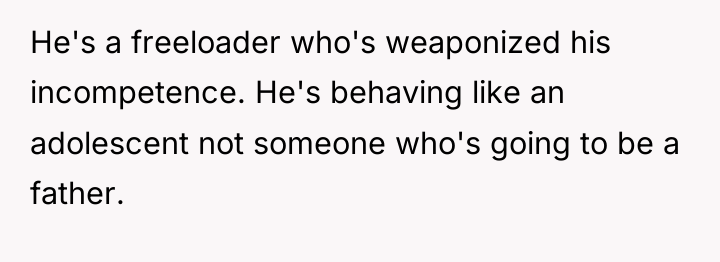 He's a freeloader who's weaponized his incompetence. He's behaving like...