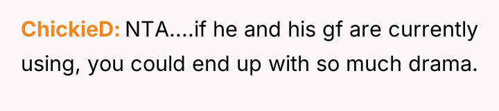 ChickieD NTA....if he and his gf are currently using, you...