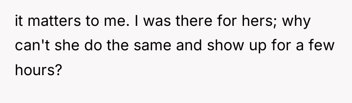 it matters to me. I was there for hers; why...