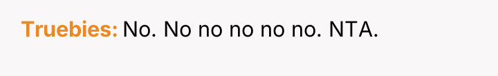 Truebies No. No no no no no. NTA.