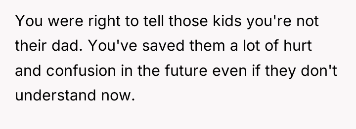You were right to tell those kids you're not their...